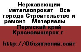 Нержавеющий металлопрокат - Все города Строительство и ремонт » Материалы   . Пермский край,Красновишерск г.